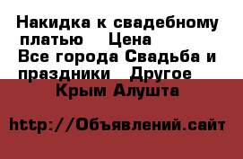 Накидка к свадебному платью  › Цена ­ 3 000 - Все города Свадьба и праздники » Другое   . Крым,Алушта